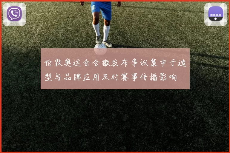 伦敦奥运会会徽发布争议集中于造型与品牌应用及对赛事传播影响